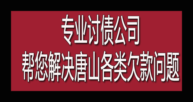 专业讨债公司帮您解决唐山各类欠款问题