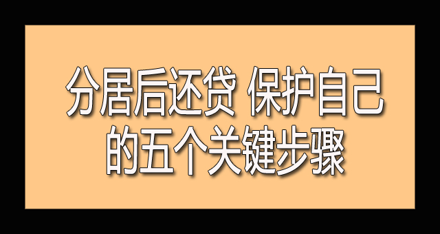 分居后还贷 保护自己的五个关键步骤.jpg