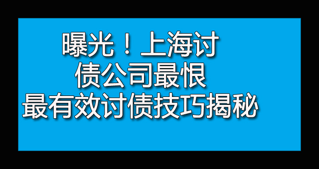 曝光！上海讨债公司最恨最有效讨债技巧揭秘.jpg