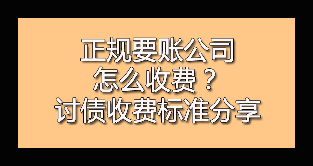 正规要账公司怎么收费？讨债收费标准分享.jpg