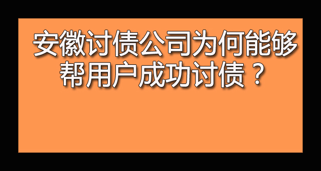 安徽讨债公司为何能够帮用户成功讨债？.jpg