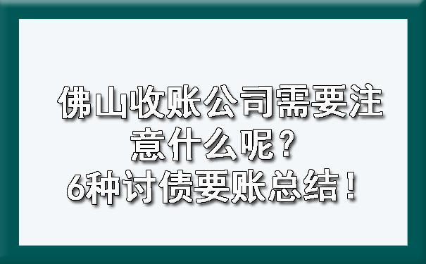 佛山收账公司需要注意什么呢？6种讨债要账总结！.jpg