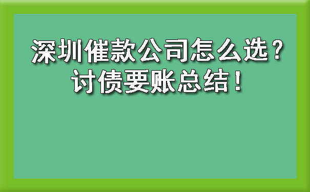 深圳催款公司怎么选？讨债要账总结！.jpg