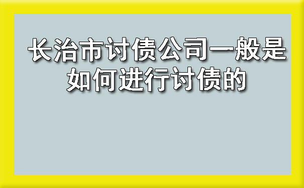 长治市讨债公司一般是如何进行讨债的.jpg