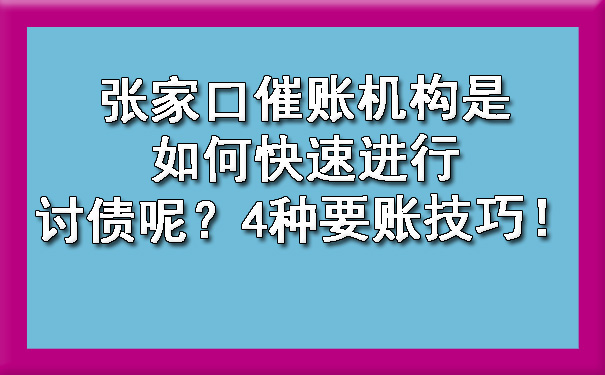 张家口催账机构是如何快速进行讨债呢？4种要账技巧！.jpg