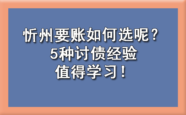 忻州要账如何选呢？5种讨债经验值得学习！.jpg