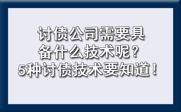 讨债公司需要具备什么技术呢？5种讨债技术要知道！.jpg