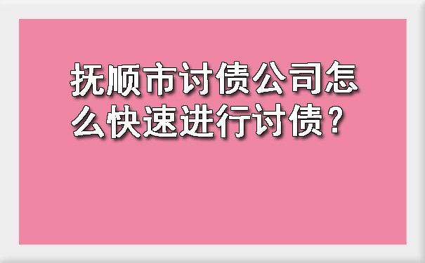 抚顺市讨债公司怎么快速进行讨债？.jpg