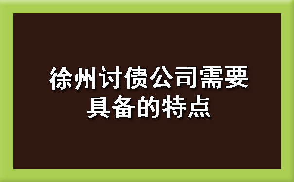 徐州讨债公司需要具备的特点.jpg