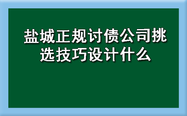 盐城正规讨债公司挑选技巧设计什么.jpg